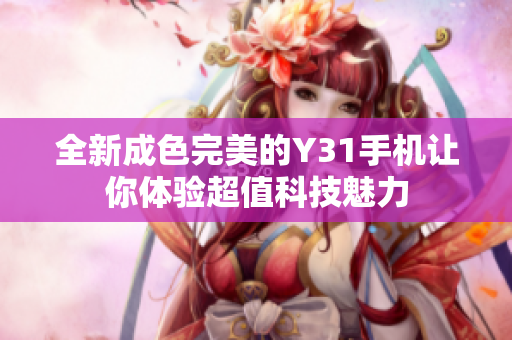 全新成色完美的Y31手机让你体验超值科技魅力