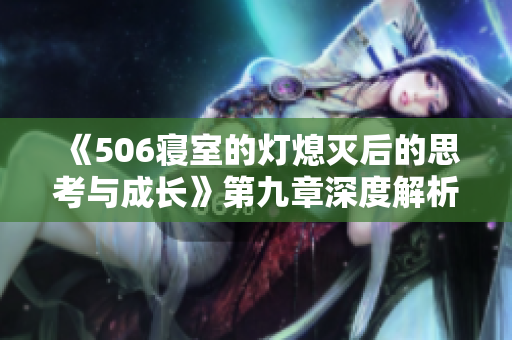 《506寝室的灯熄灭后的思考与成长》第九章深度解析与感悟