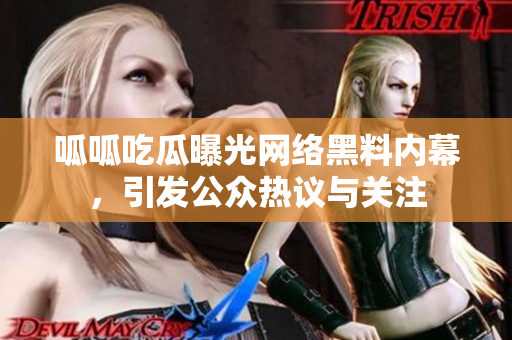 呱呱吃瓜曝光网络黑料内幕，引发公众热议与关注