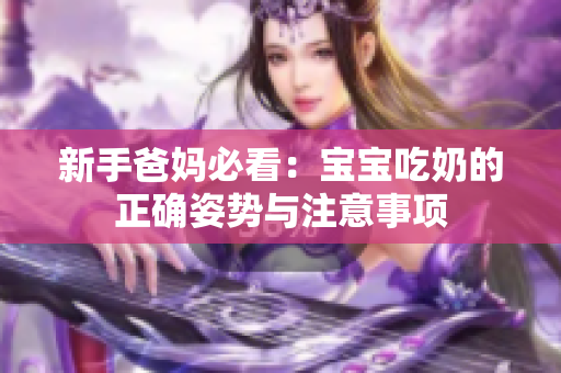 新手爸妈必看：宝宝吃奶的正确姿势与注意事项