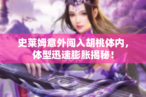 史莱姆意外闯入胡桃体内，体型迅速膨胀揭秘！