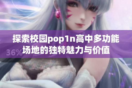 探索校园pop1n高中多功能场地的独特魅力与价值