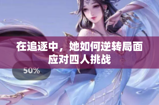 在追逐中，她如何逆转局面应对四人挑战