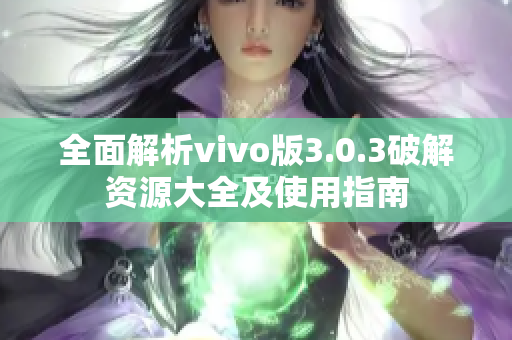全面解析vivo版3.0.3破解资源大全及使用指南