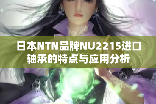 日本NTN品牌NU2215进口轴承的特点与应用分析