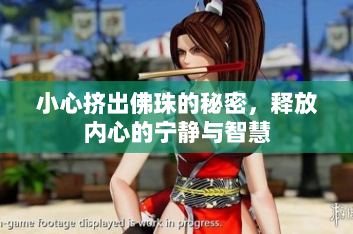 小心挤出佛珠的秘密，释放内心的宁静与智慧