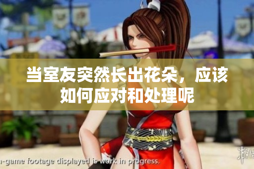 当室友突然长出花朵，应该如何应对和处理呢