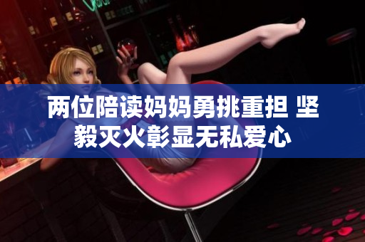 两位陪读妈妈勇挑重担 坚毅灭火彰显无私爱心