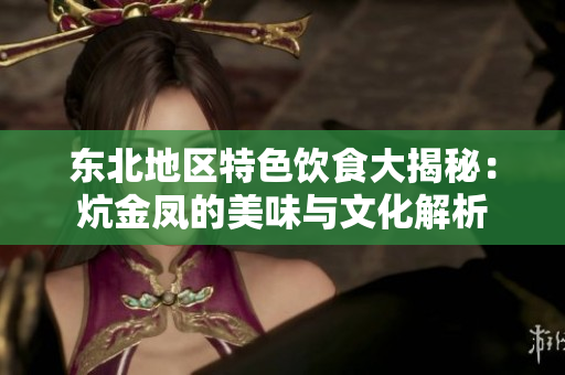 东北地区特色饮食大揭秘：炕金凤的美味与文化解析