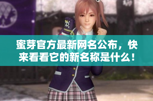 蜜芽官方最新网名公布，快来看看它的新名称是什么！