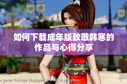 如何下载成年版致敬韩寒的作品与心得分享