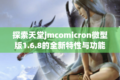 探索天堂jmcomicron微型版1.6.8的全新特性与功能解析