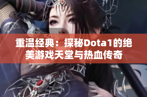 重温经典：探秘Dota1的绝美游戏天堂与热血传奇
