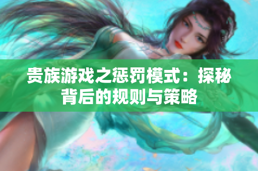 贵族游戏之惩罚模式：探秘背后的规则与策略