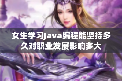女生学习Java编程能坚持多久对职业发展影响多大