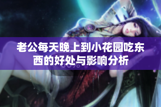 老公每天晚上到小花园吃东西的好处与影响分析