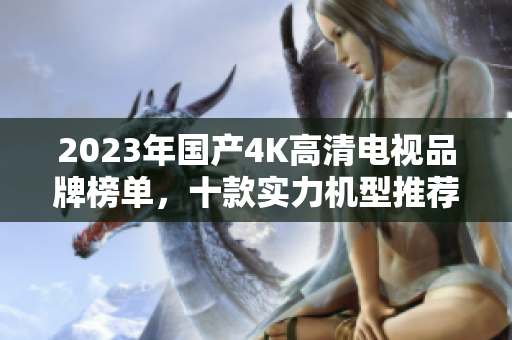 2023年国产4K高清电视品牌榜单，十款实力机型推荐
