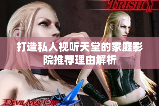 打造私人视听天堂的家庭影院推荐理由解析
