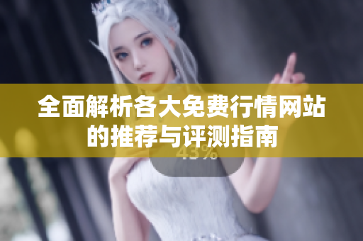 全面解析各大免费行情网站的推荐与评测指南