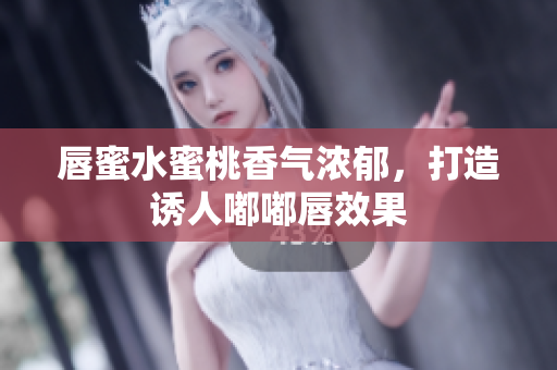 唇蜜水蜜桃香气浓郁，打造诱人嘟嘟唇效果