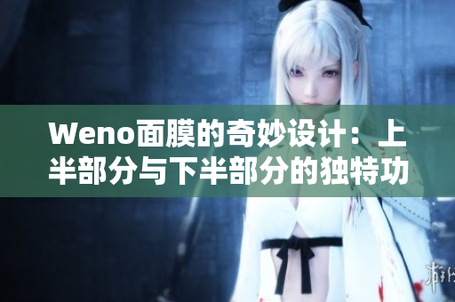 Weno面膜的奇妙设计：上半部分与下半部分的独特功效详细解析