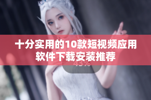 十分实用的10款短视频应用软件下载安装推荐
