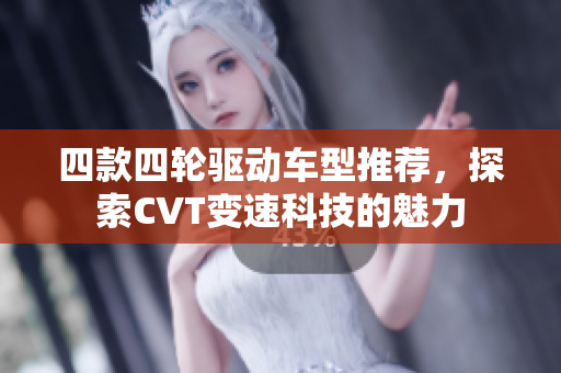 四款四轮驱动车型推荐，探索CVT变速科技的魅力