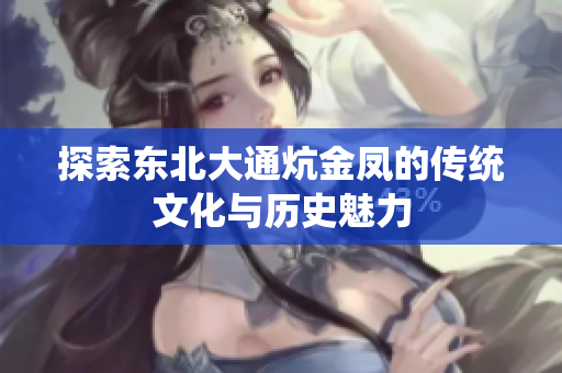 探索东北大通炕金凤的传统文化与历史魅力