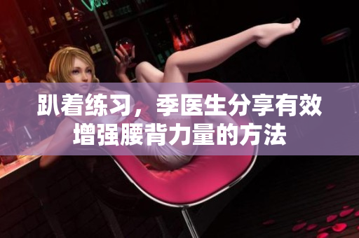 趴着练习，季医生分享有效增强腰背力量的方法