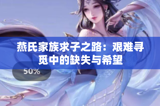 燕氏家族求子之路：艰难寻觅中的缺失与希望