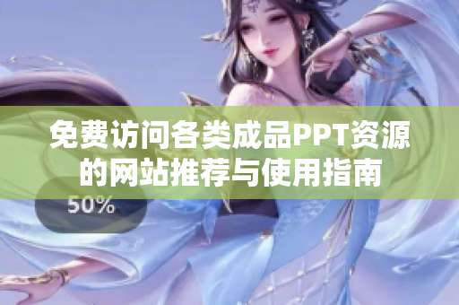 免费访问各类成品PPT资源的网站推荐与使用指南