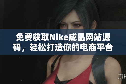 免费获取Nike成品网站源码，轻松打造你的电商平台攻略