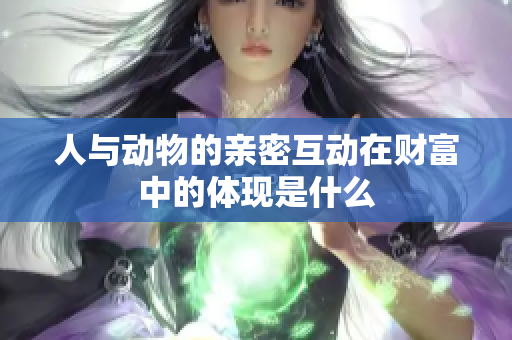 人与动物的亲密互动在财富中的体现是什么
