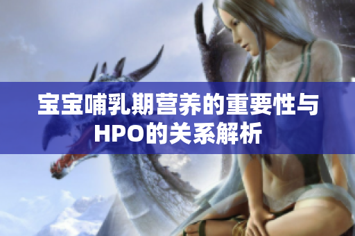 宝宝哺乳期营养的重要性与HPO的关系解析