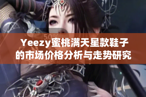  Yeezy蜜桃满天星款鞋子的市场价格分析与走势研究