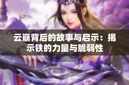 云崩背后的故事与启示：揭示铁的力量与脆弱性