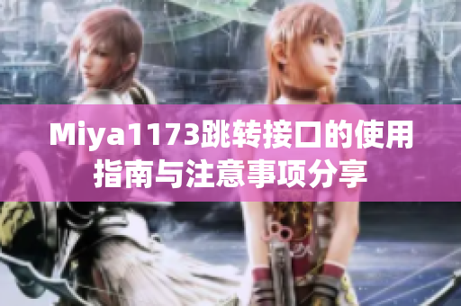 Miya1173跳转接口的使用指南与注意事项分享
