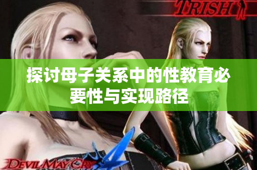 探讨母子关系中的性教育必要性与实现路径