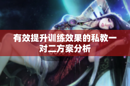 有效提升训练效果的私教一对二方案分析