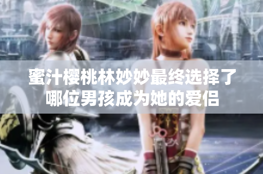 蜜汁樱桃林妙妙最终选择了哪位男孩成为她的爱侣