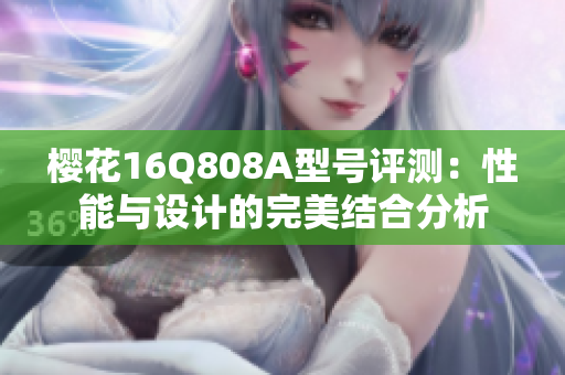 樱花16Q808A型号评测：性能与设计的完美结合分析