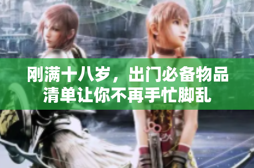 刚满十八岁，出门必备物品清单让你不再手忙脚乱