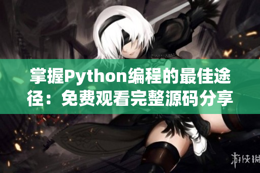掌握Python编程的最佳途径：免费观看完整源码分享