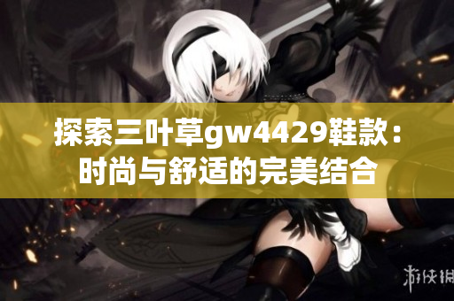 探索三叶草gw4429鞋款：时尚与舒适的完美结合