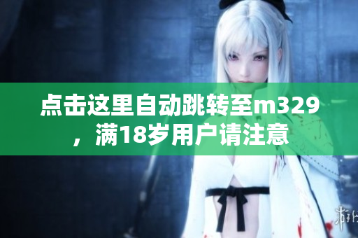 点击这里自动跳转至m329，满18岁用户请注意