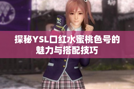 探秘YSL口红水蜜桃色号的魅力与搭配技巧