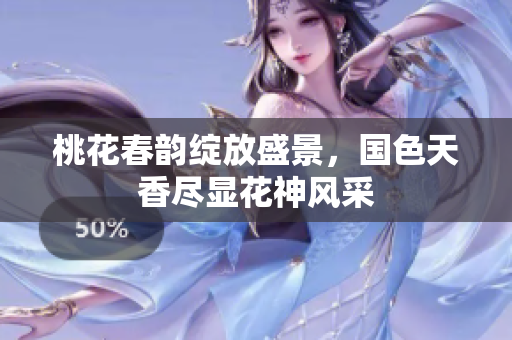 桃花春韵绽放盛景，国色天香尽显花神风采