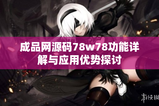 成品网源码78w78功能详解与应用优势探讨