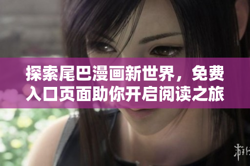 探索尾巴漫画新世界，免费入口页面助你开启阅读之旅