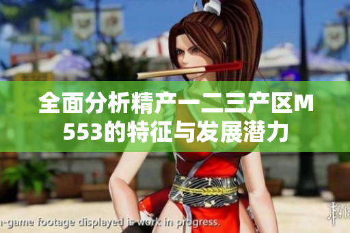 全面分析精产一二三产区M553的特征与发展潜力
